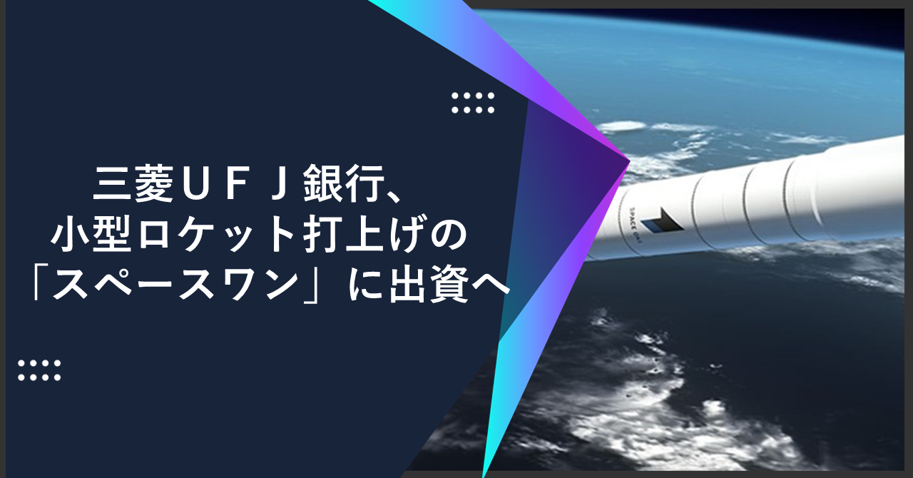 三菱ＵＦＪ銀行、小型ロケット打上げの「スペースワン」に出資へ