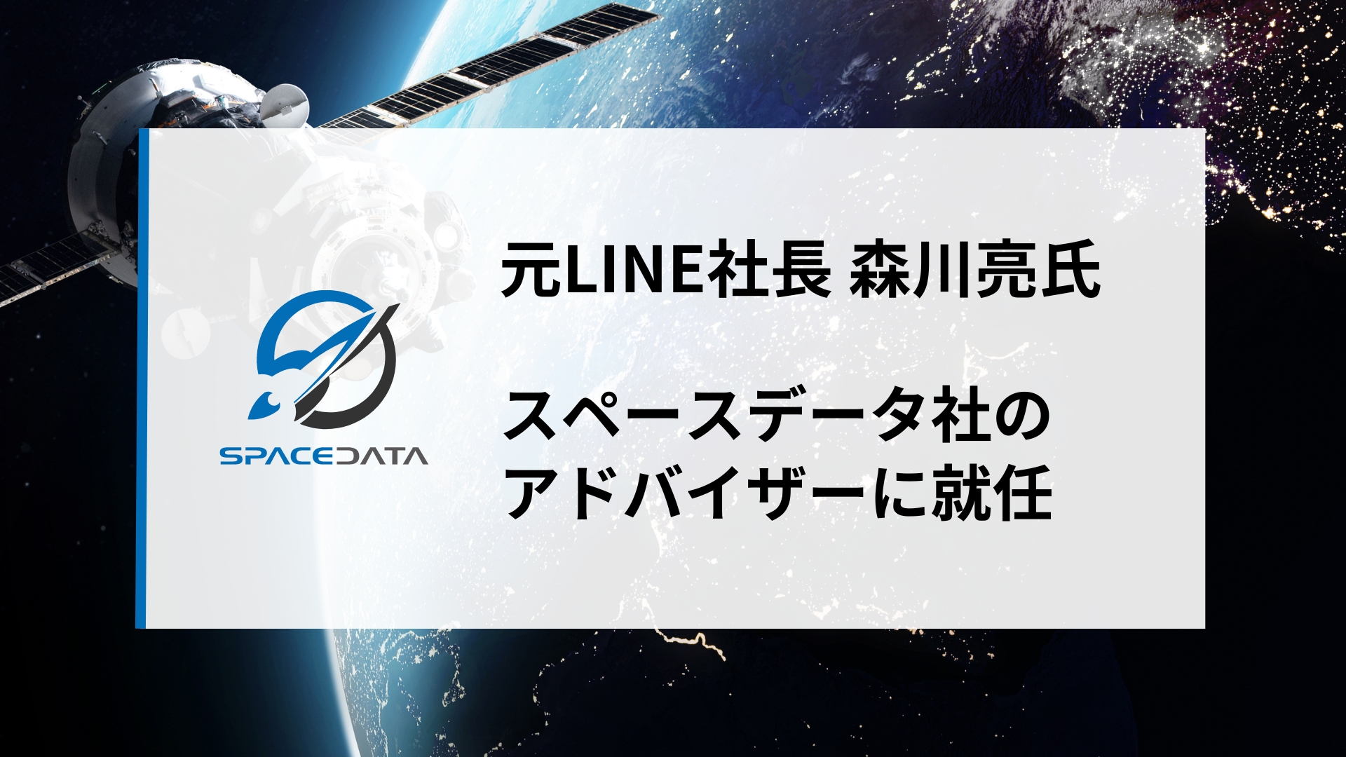 元LINE社長の森川亮氏、スペースデータのアドバイザーに就任　新プラットフォームの開発を加速