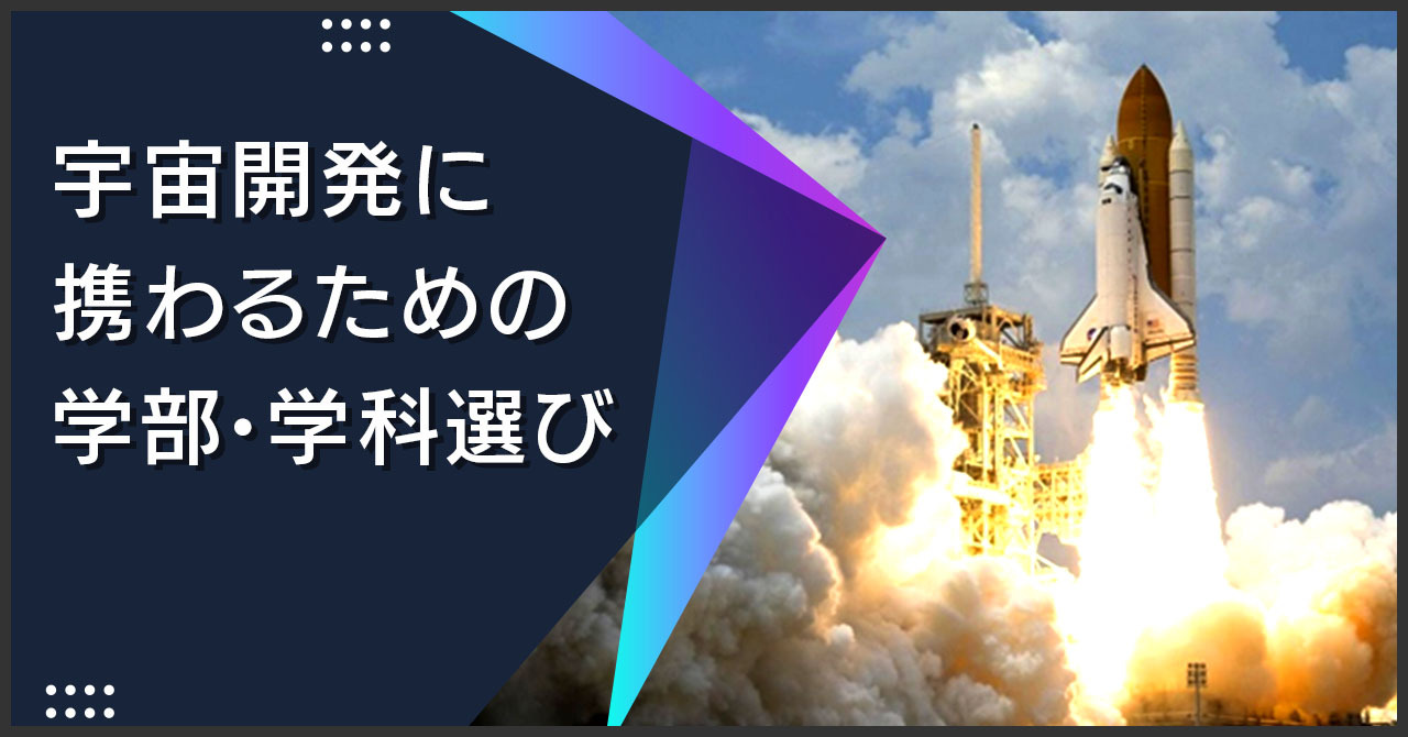 【学生必見】宇宙開発に携わるための学部・学科選びについて徹底解説