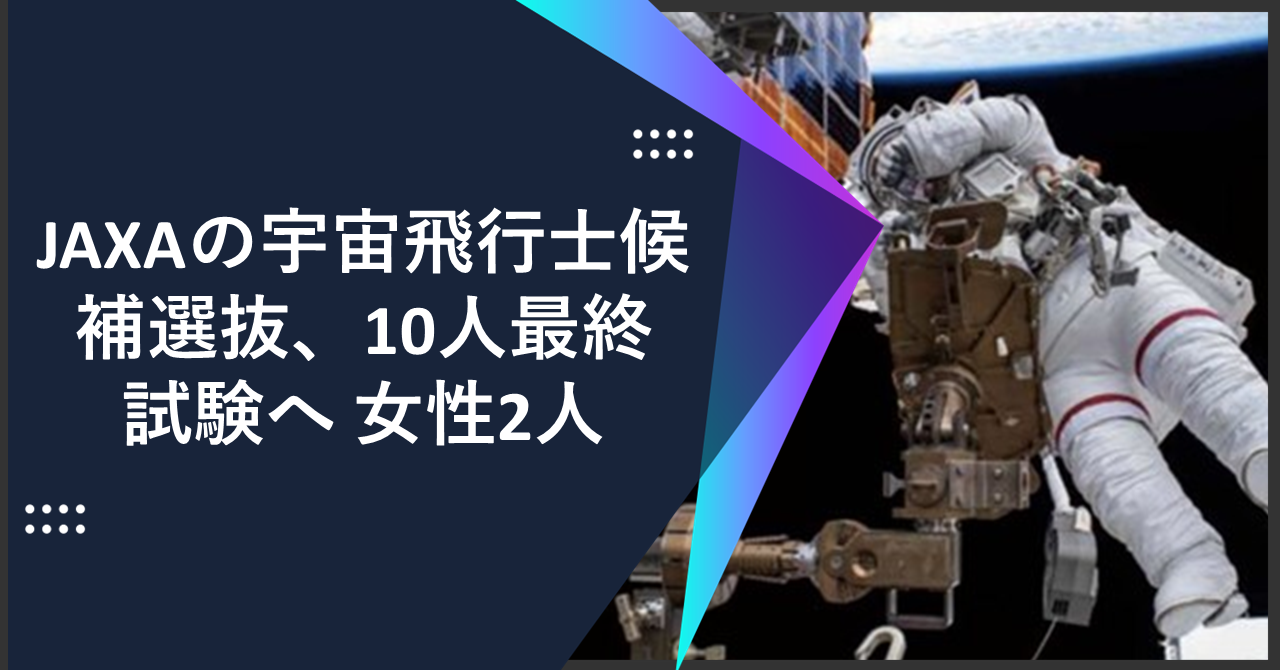 JAXAの宇宙飛行士候補選抜、10人最終試験へ 女性2人